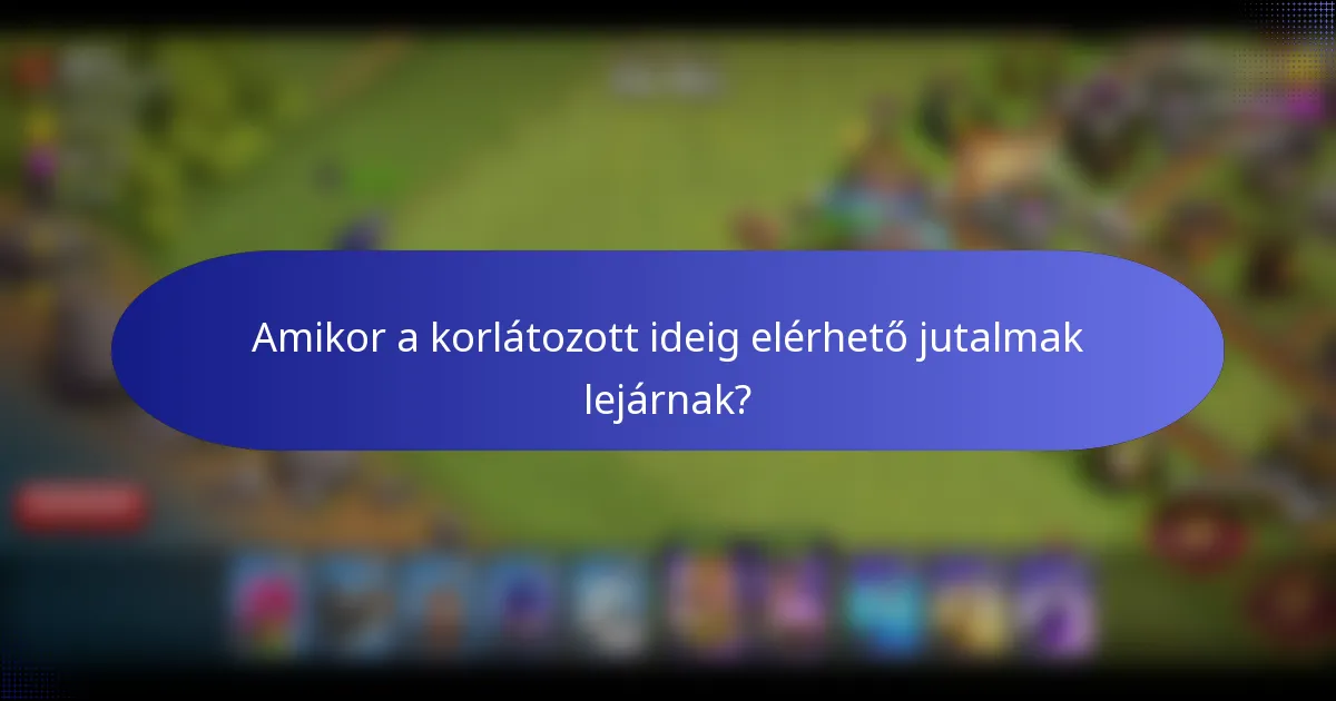 Amikor a korlátozott ideig elérhető jutalmak lejárnak?