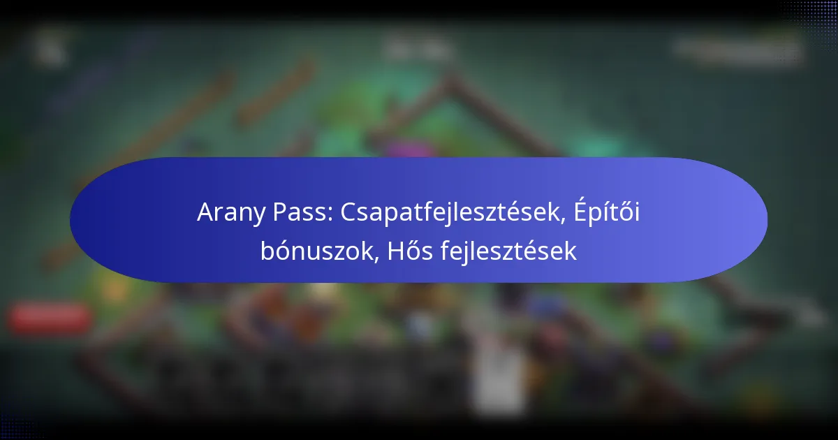 Read more about the article Arany Pass: Csapatfejlesztések, Építői bónuszok, Hős fejlesztések