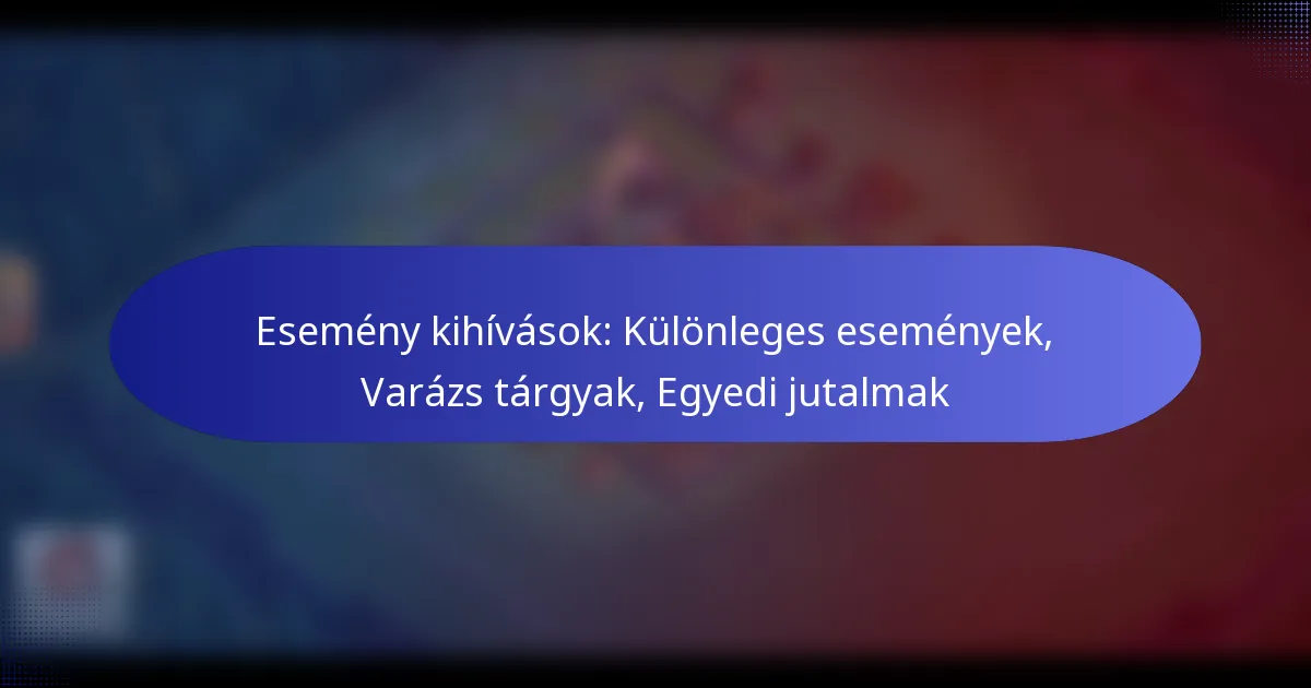 Read more about the article Esemény kihívások: Különleges események, Varázs tárgyak, Egyedi jutalmak