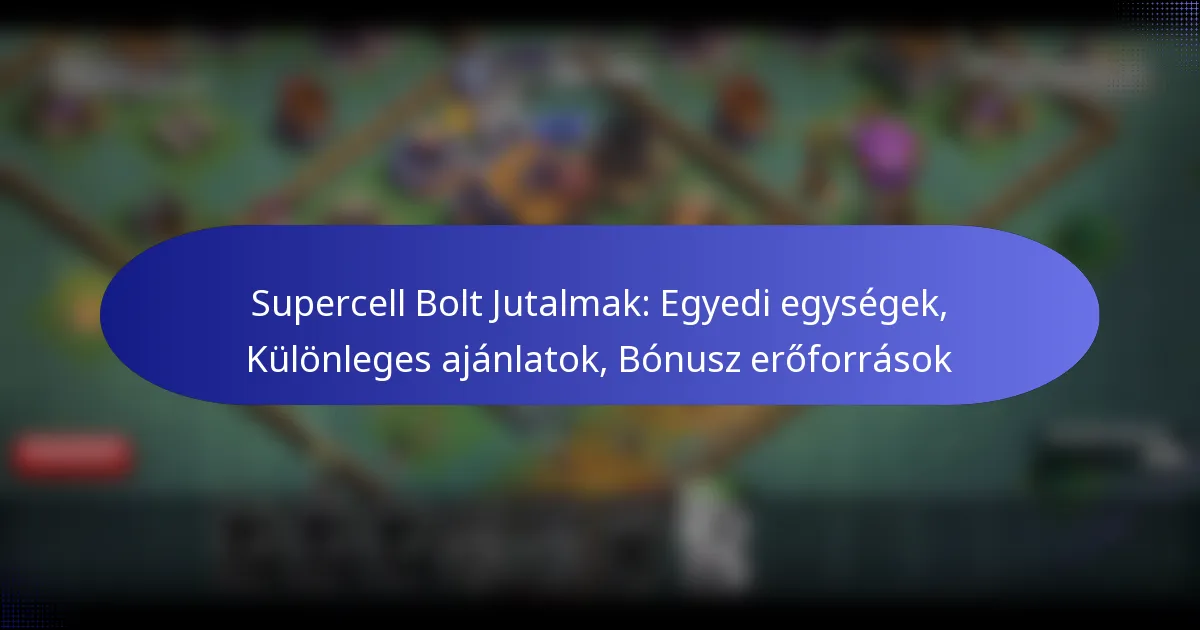 Read more about the article Supercell Bolt Jutalmak: Egyedi egységek, Különleges ajánlatok, Bónusz erőforrások