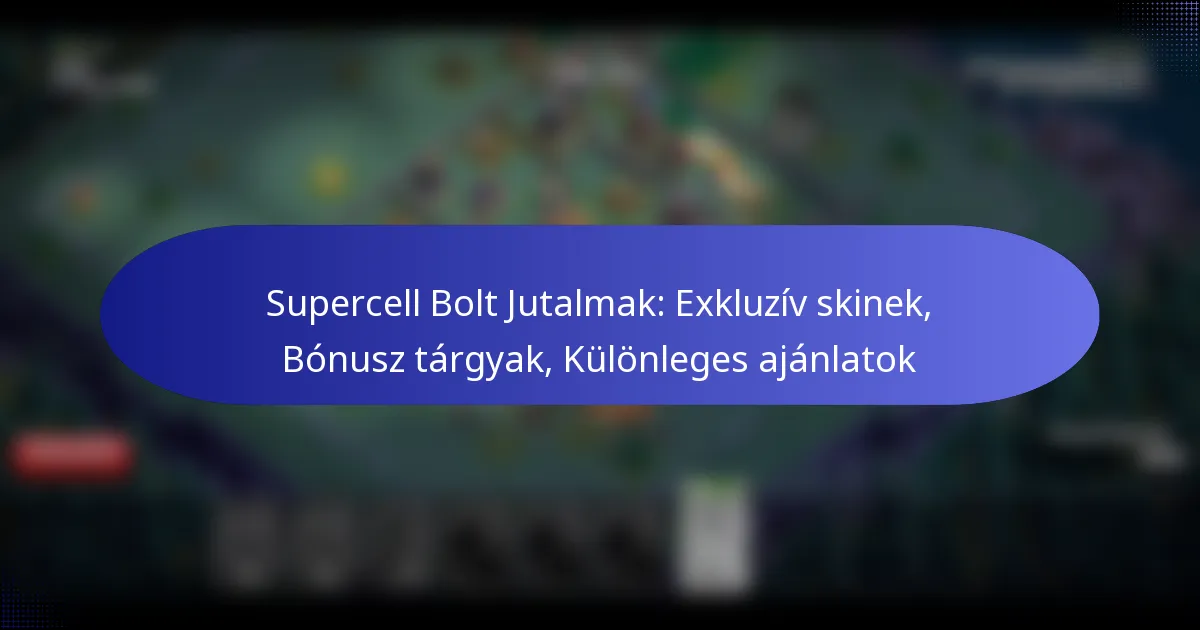 Read more about the article Supercell Bolt Jutalmak: Exkluzív skinek, Bónusz tárgyak, Különleges ajánlatok