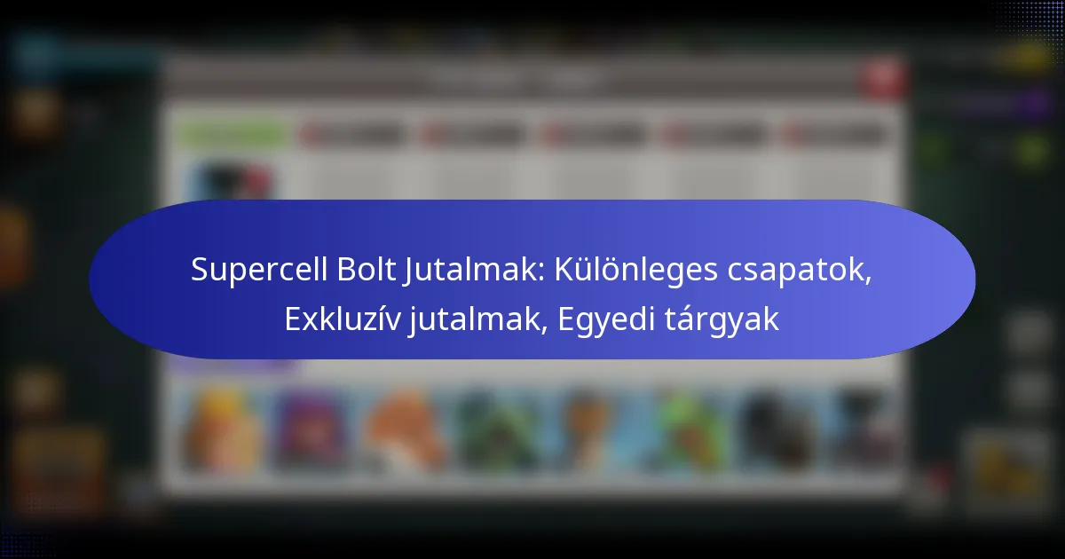 Read more about the article Supercell Bolt Jutalmak: Különleges csapatok, Exkluzív jutalmak, Egyedi tárgyak
