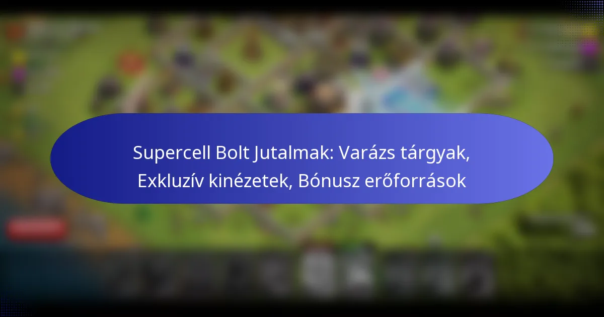 Read more about the article Supercell Bolt Jutalmak: Varázs tárgyak, Exkluzív kinézetek, Bónusz erőforrások