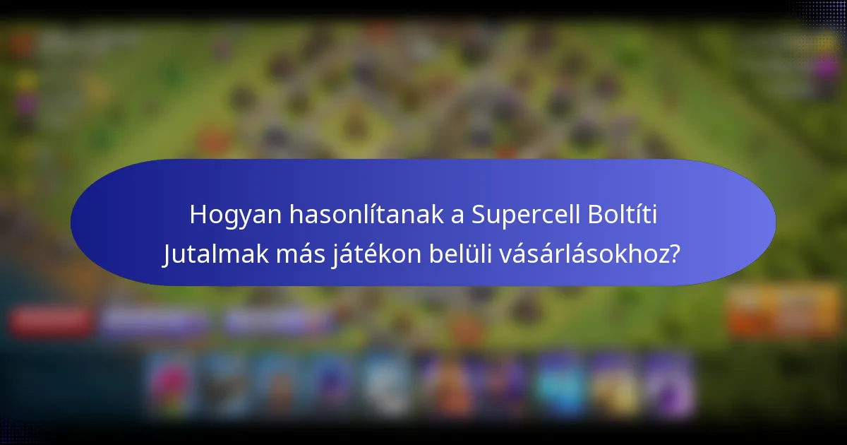 Hogyan hasonlítanak a Supercell Boltíti Jutalmak más játékon belüli vásárlásokhoz?