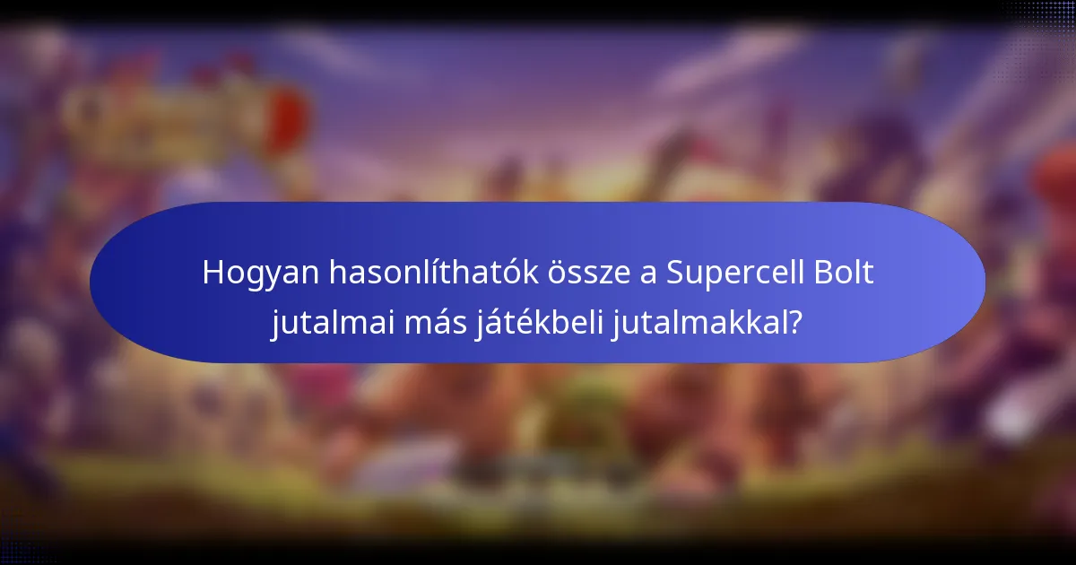 Hogyan hasonlíthatók össze a Supercell Bolt jutalmai más játékbeli jutalmakkal?