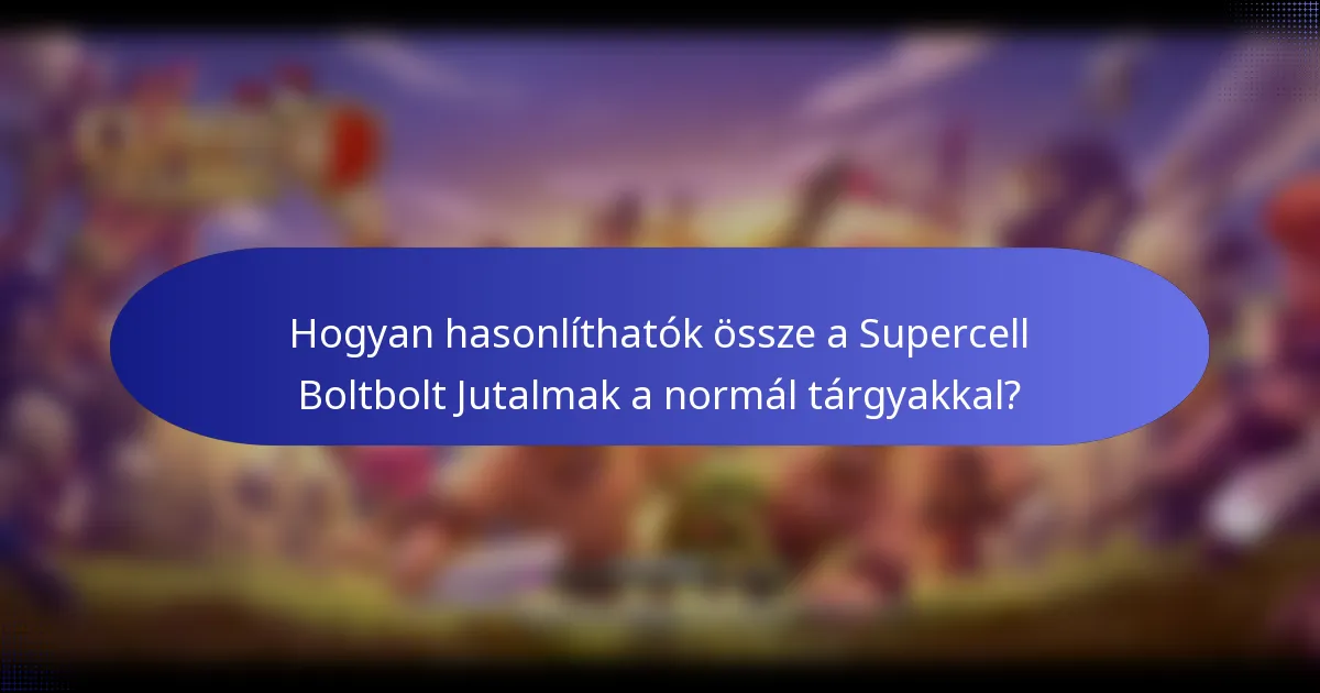 Hogyan hasonlíthatók össze a Supercell Boltbolt Jutalmak a normál tárgyakkal?