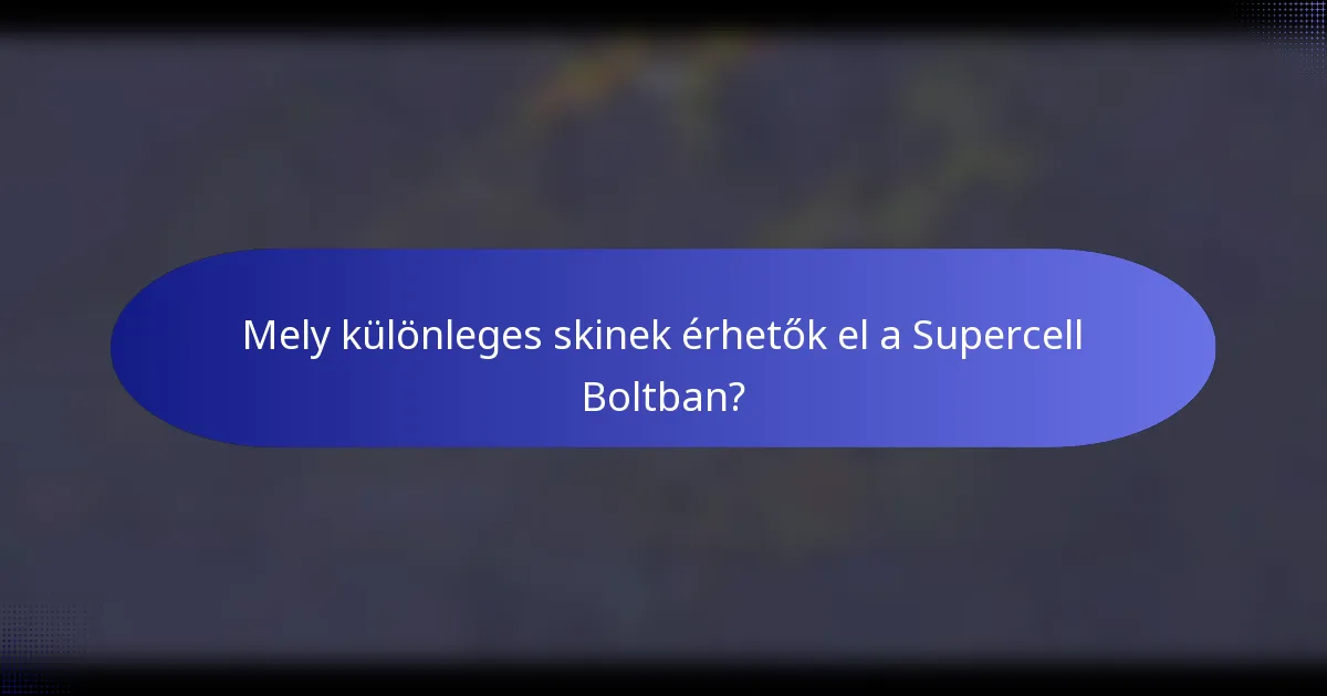 Mely különleges skinek érhetők el a Supercell Boltban?