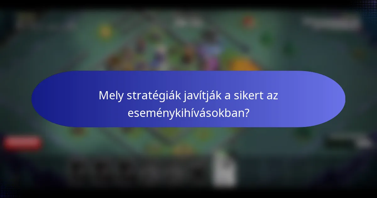 Mely stratégiák javítják a sikert az eseménykihívásokban?