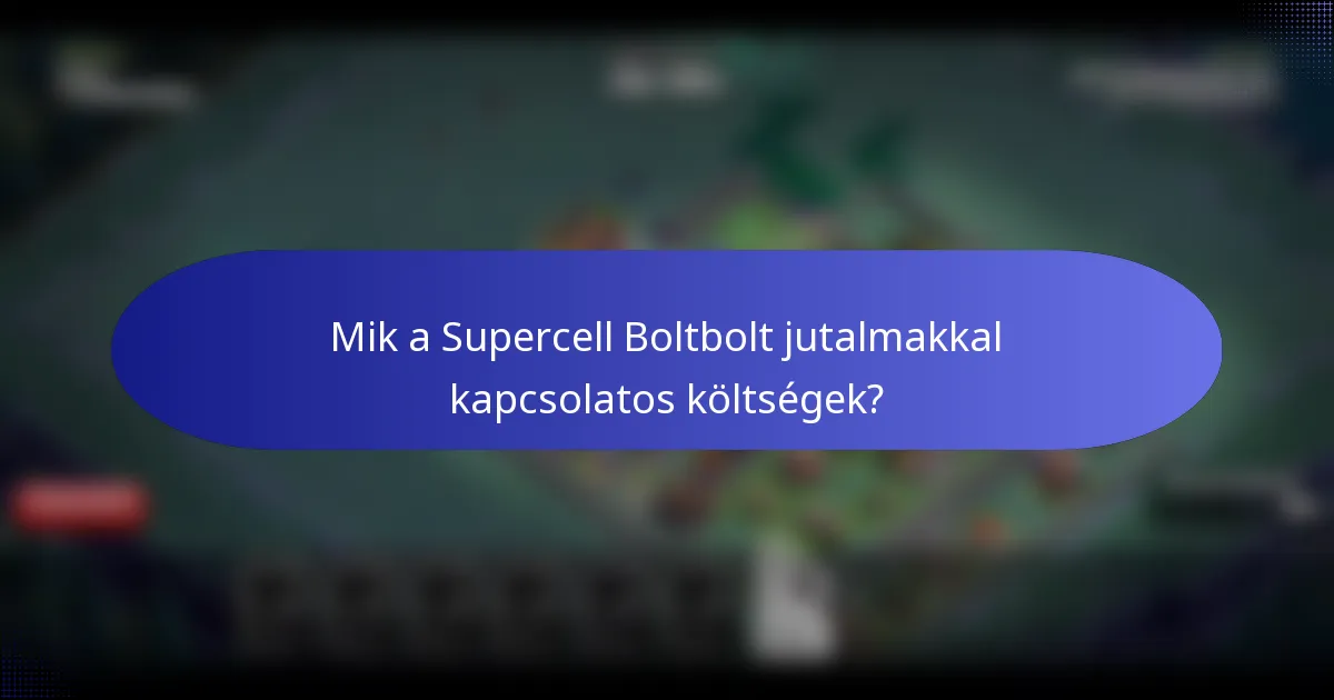 Mik a Supercell Boltbolt jutalmakkal kapcsolatos költségek?