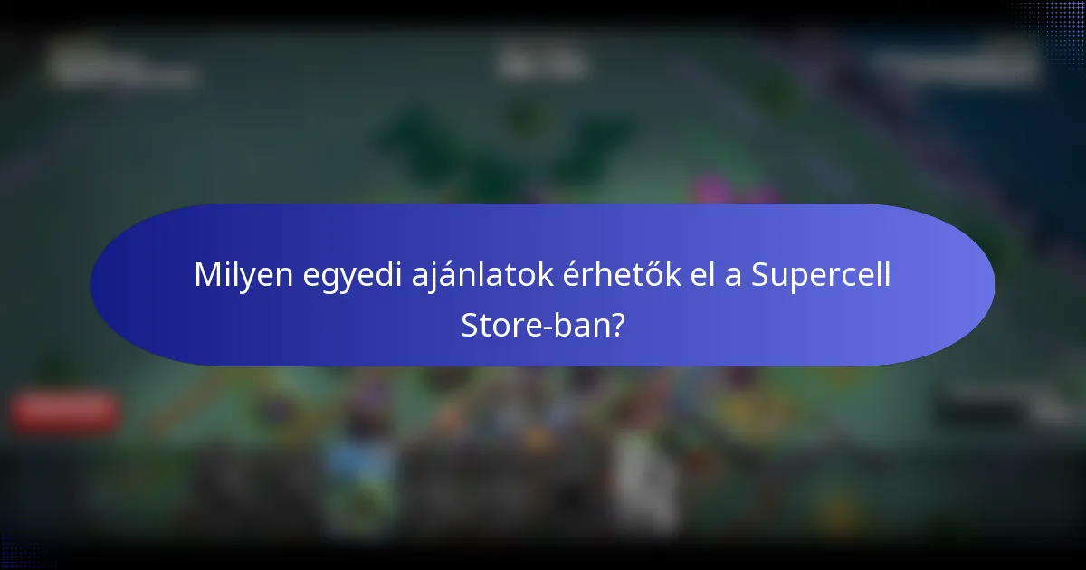 Milyen egyedi ajánlatok érhetők el a Supercell Store-ban?