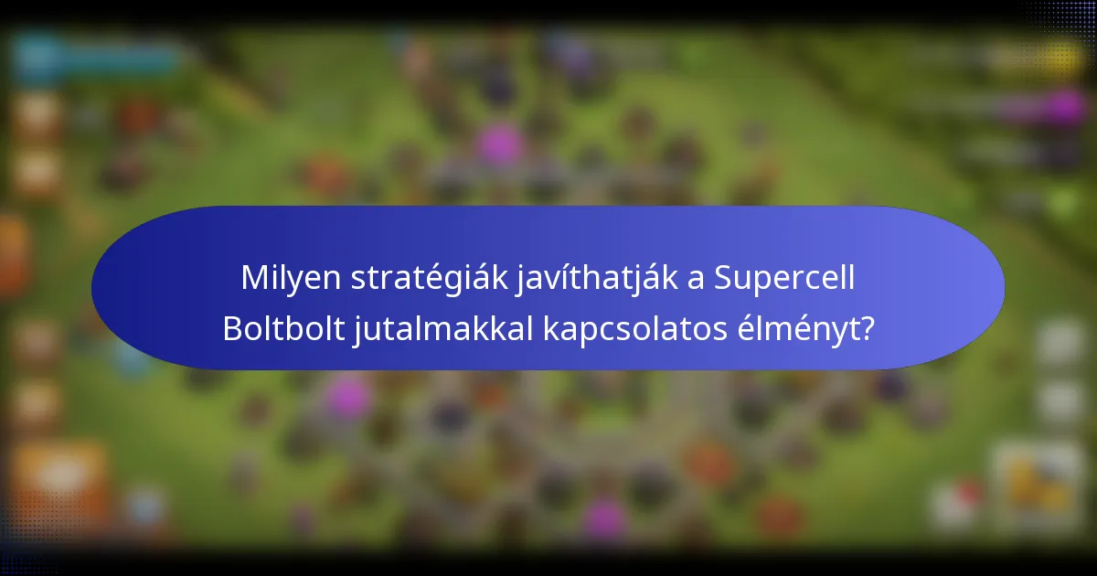 Milyen stratégiák javíthatják a Supercell Boltbolt jutalmakkal kapcsolatos élményt?